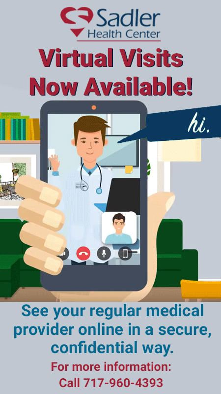 Virtual visits now available at Sadler Health Center. See your regular medical provider online in a secure, confidential way. Call 717-960-4393 for more information.